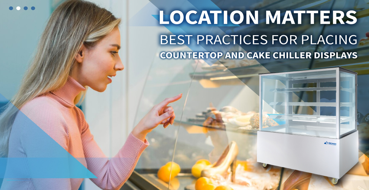 Location Matters: Best Practices for Placing Countertop and Cake Chiller Displays